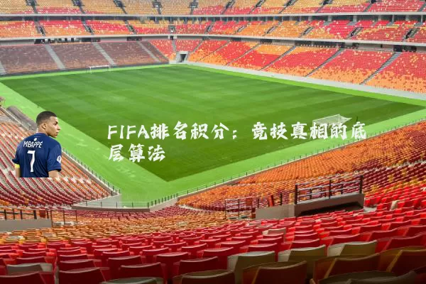 FIFA排名积分:竞技真相的底层算法