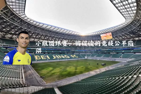 小组循环赛:被误读的竞技公平陷阱
