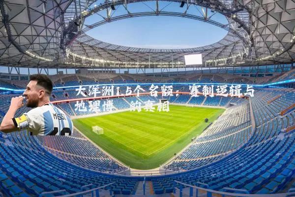 大洋洲1.5个名额:赛制逻辑与地理博弈的真相
