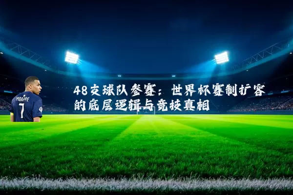 48支球队参赛：世界杯赛制扩容的底层逻辑与竞技真相