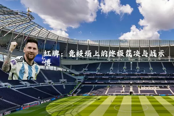红牌:竞技场上的终极裁决与战术博弈